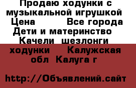 Продаю ходунки с музыкальной игрушкой › Цена ­ 500 - Все города Дети и материнство » Качели, шезлонги, ходунки   . Калужская обл.,Калуга г.